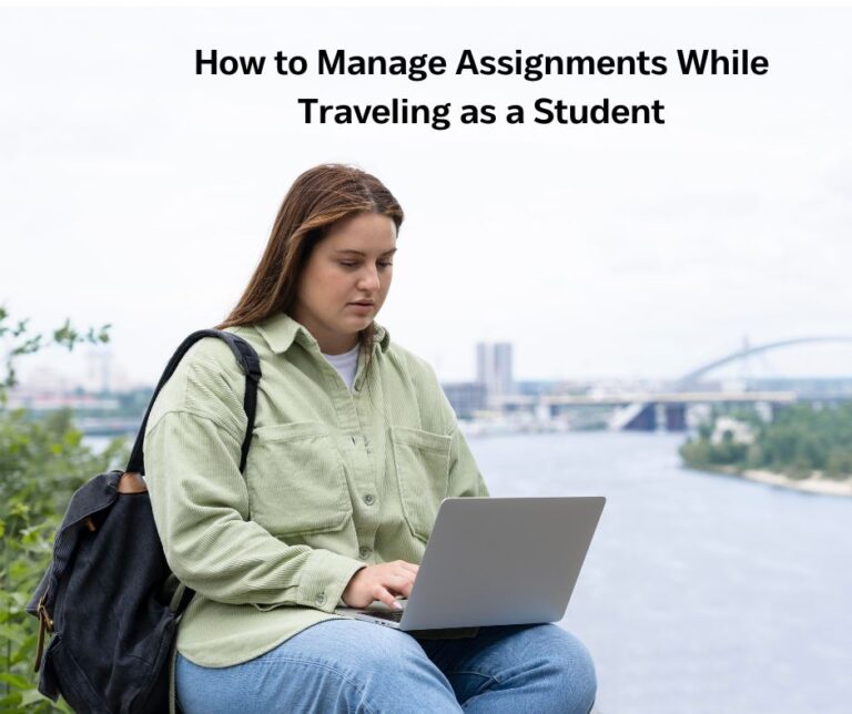 How to Manage Assignments While Traveling as a Student