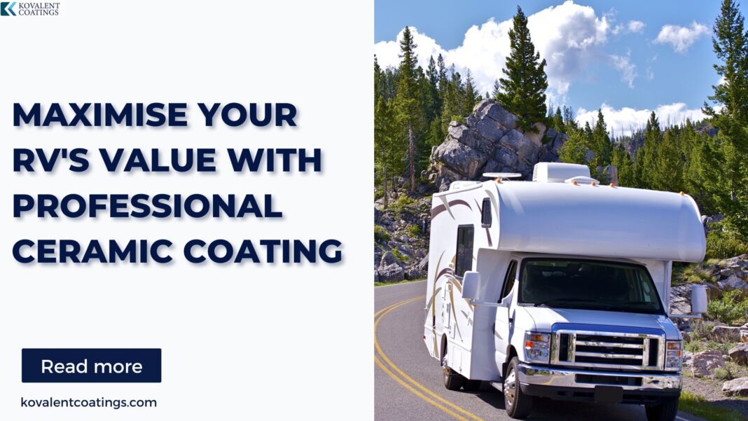 Maximise Your RV's Value with Professional Ceramic Coating