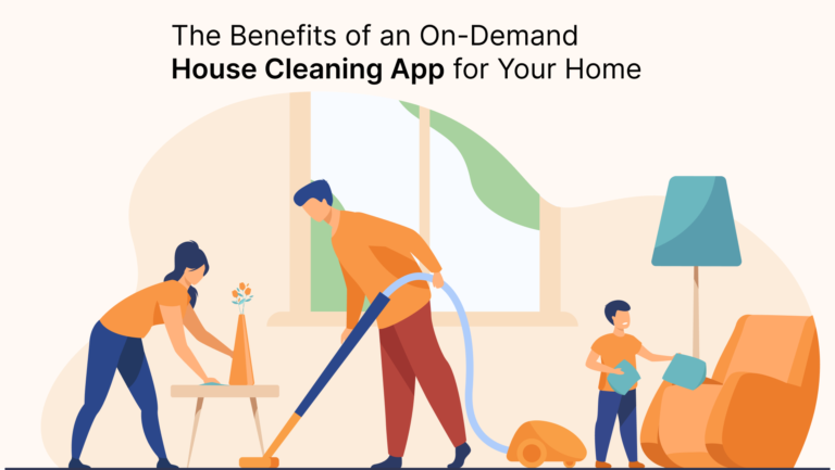 The Benefits of an On-Demand House Cleaning App for Home