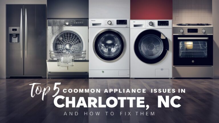 Top 5 Common Appliance Issues in Charlotte, NC and How to Fix Them