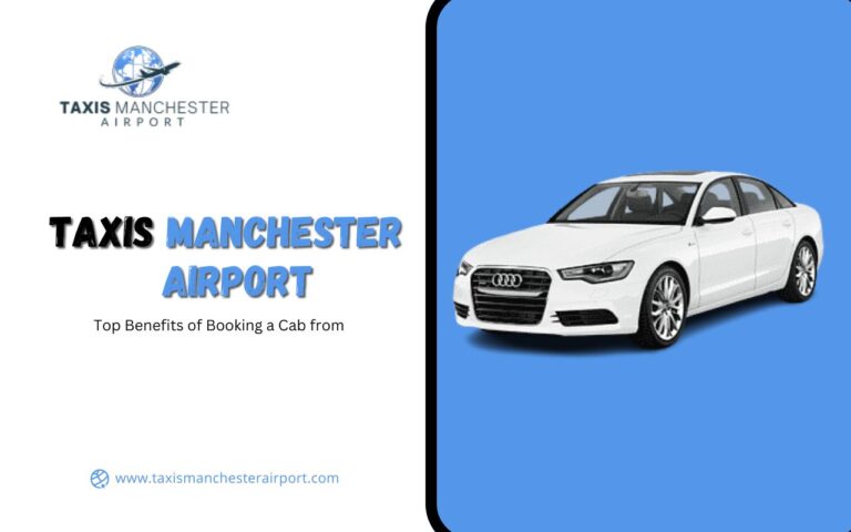 Top Benefits of Booking a Cab from Taxis Manchester Airport