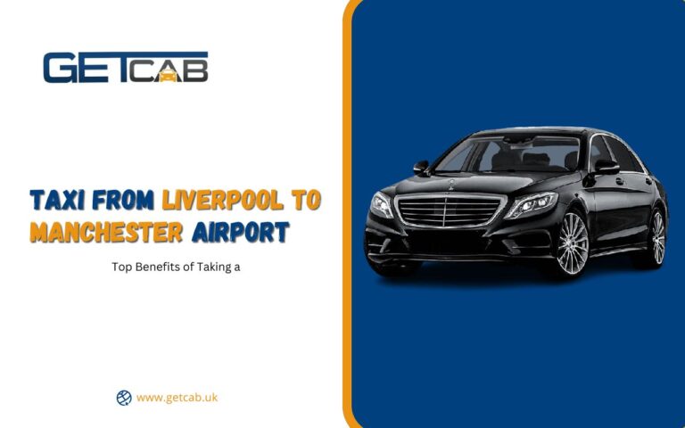 Top Benefits of Taxi from Liverpool to Manchester Airport